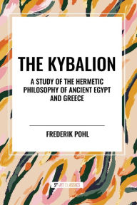 Title: The Kybalion: A Study of The Hermetic Philosophy of Ancient Egypt and Greece, Author: Three Initiates