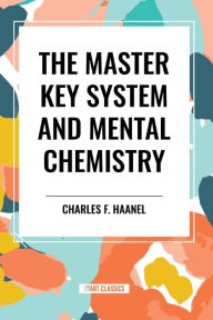 Title: The Master Key System and Mental Chemistry, Author: Charles F Haanel