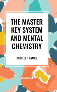 Title: The Master Key System and Mental Chemistry, Author: Charles F Haanel