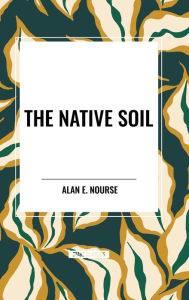 Title: The Native Soil, Author: Alan E Nourse