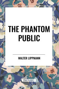 Title: The Phantom Public, Author: Walter Lippmann