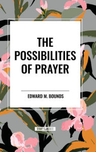 Title: The Possibilities of Prayer, Author: Edward M Bounds