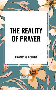 Title: The Reality of Prayer, Author: Edward M Bounds