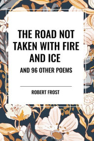 Title: The Road Not Taken with Fire and Ice and 96 other Poems, Author: Robert Frost