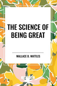 Title: The Science of Being Great, Author: Wallace D Wattles