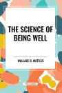 The Science of Being Well: by Wallace D. Wattles