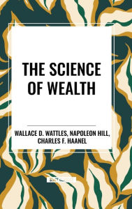 Title: The Science of Wealth, Author: Wallace D Wattles
