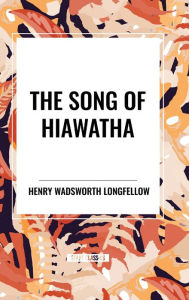 Title: The Song of Hiawatha, Author: Henry Wadsworth Longfellow