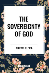 Title: The Sovereignty of God, Author: Arthur W Pink