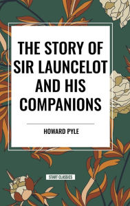 Title: The Story of Sir Launcelot and His Companions, Author: Howard Pyle