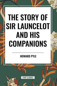 Title: The Story of Sir Launcelot and His Companions, Author: Howard Pyle