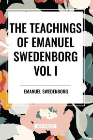 Title: The Teachings of Emanuel Swedenborg Vol I, Author: Emanuel Swedenborg