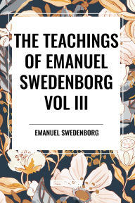 Title: The Teachings of Emanuel Swedenborg: Vol III Last Judgment, Author: Emanuel Swedenborg