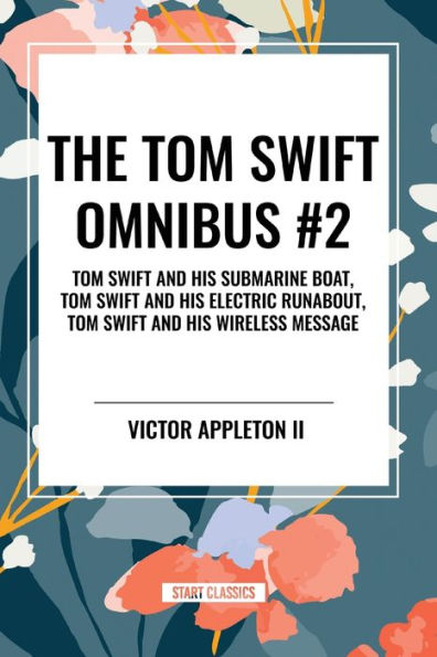 The Tom Swift Omnibus #2: and His Submarine Boat, Electric Runabout, Wireless Message