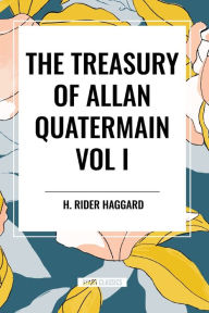 Title: The Treasury of Allan Quatermain Vol. I, Author: H. Rider Haggard