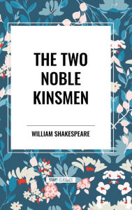 Title: The Two Noble Kinsmen, Author: William Shakespeare