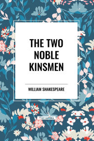 Title: The Two Noble Kinsmen, Author: William Shakespeare