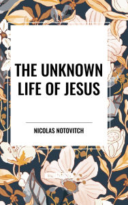 Title: The Unknown Life of Jesus, Author: Nicolas Notovitch