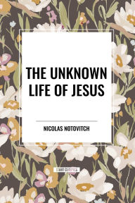 Title: The Unknown Life of Jesus, Author: Nicolas Notovitch