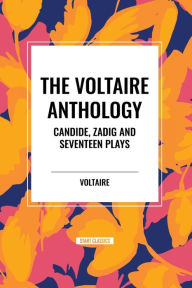 Title: The Voltaire Anthology: Candide, Zadig and Seventeen Plays, Author: Voltaire