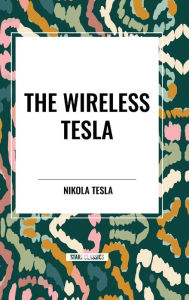 Title: The Wireless Tesla, Author: Nikola Tesla