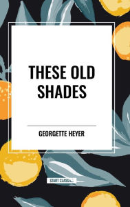 Title: These Old Shades, Author: Georgette Heyer