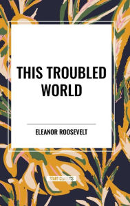 Title: This Troubled World, Author: Eleanor Roosevelt