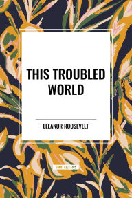 Title: This Troubled World, Author: Eleanor Roosevelt