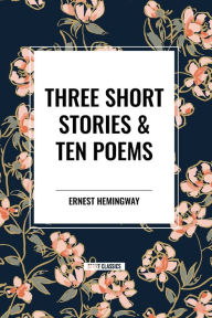 Title: Three Short Stories & Ten Poems, Author: Ernest Hemingway