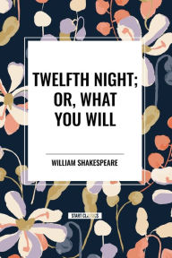 Title: Twelfth Night; Or, What You Will, Author: William Shakespeare