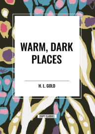 Title: Warm, Dark Places, Author: H L Gold