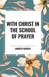 Title: With Christ in the School of Prayer, Author: Andrew Murray