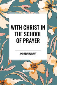 Title: With Christ in the School of Prayer, Author: Andrew Murray