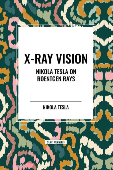 X-Ray Vision: Nikola Tesla on Roentgen Rays