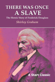 Title: There Was Once a Slave: The Heroic Story of Frederick Douglass, Author: Shirley Graham