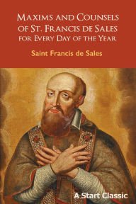 Title: Maxims and Counsels of St. Francis de Sales: For Every Day of the Year, Author: Saint Francis de Sales