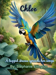 Title: Chloe: A Tagged Macaw spreads her wings, Author: Stephanie Ellington