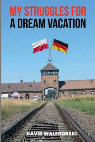 Title: My Struggles for a Dream Vacation, Author: David Walegorski