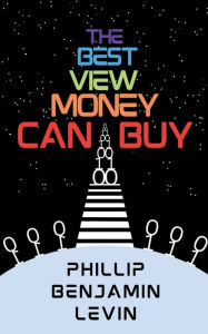 Title: The Best View Money Can Buy, Author: Phillip Benjamin Levin