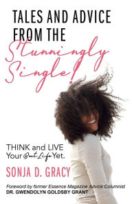 Title: Tales and Advice from the Stunningly Single!: Think and Live Your Best Life Yet., Author: Sonja D. Gracy