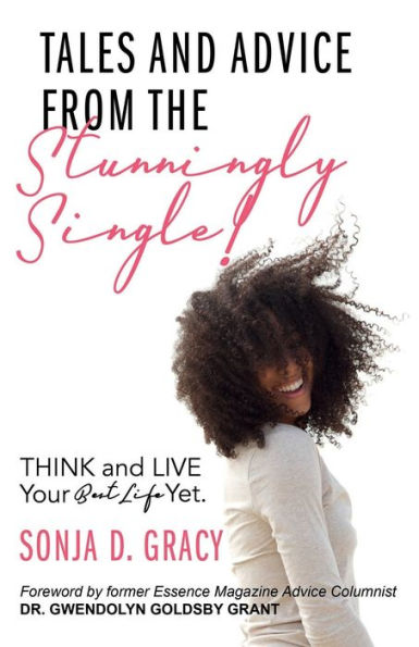 Tales and Advice from the Stunningly Single!: Think Live Your Best Life Yet.