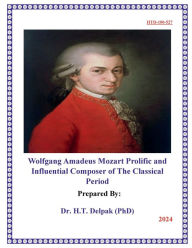 Title: Wolfgang Amadeus Mozart Prolific and Influential Composer of The Classical Period, Author: Heady Delpak