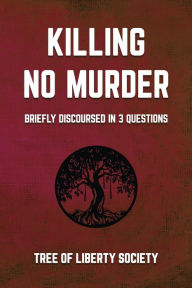 Title: Killing No Murder: Briefly Discoursed in Three Questions:, Author: William Allen