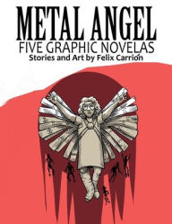 Title: Metal Angel: Five Graphic Novellas, Author: Felix Carrion