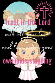 Title: Trust in the Lord with all your heart & lean not on your own understanding: Christian Kids Prayer Journal, Author: Jessica Joan