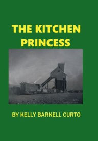 Title: The Kitchen Princess: A Story of Love and Excitement in the Copper Country of the Keweenaw During the Glory Day of Copper MIning, Author: Kelly Barkell-Curto