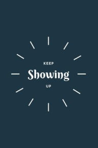 Title: Keep Showing Up: Journal:, Author: Ellen South