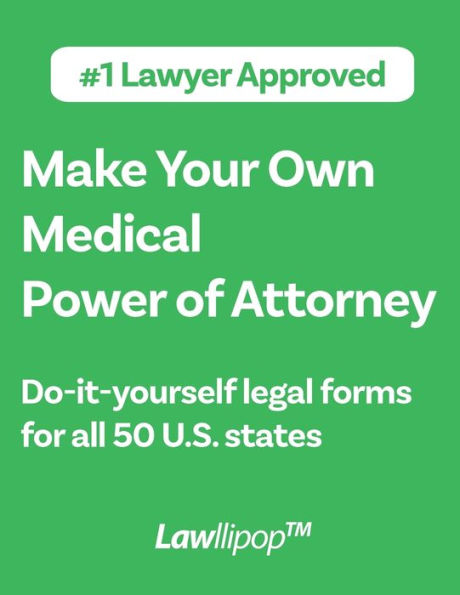 Make Your Own Medical Power of Attorney: Do-it-yourself legal forms for all 50 U.S. states: