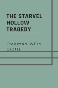 Title: The Starvel Hollow tragedy: An Inspector French case, Author: Freeman Wills Crofts