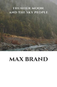 Title: Thunder Moon and the Sky People, Author: Max Brand